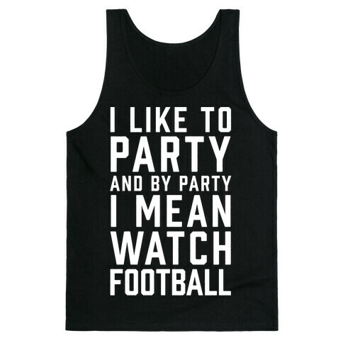 I Like To Party And By Party I Mean Watch Football Tank Top