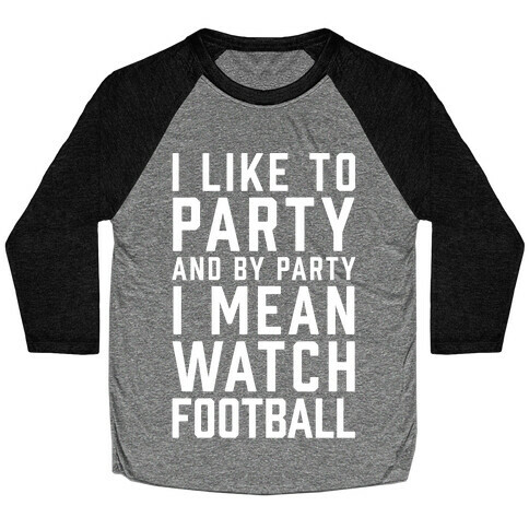 I Like To Party And By Party I Mean Watch Football Baseball Tee