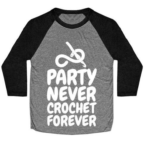 Party Never Crochet Forever Baseball Tee