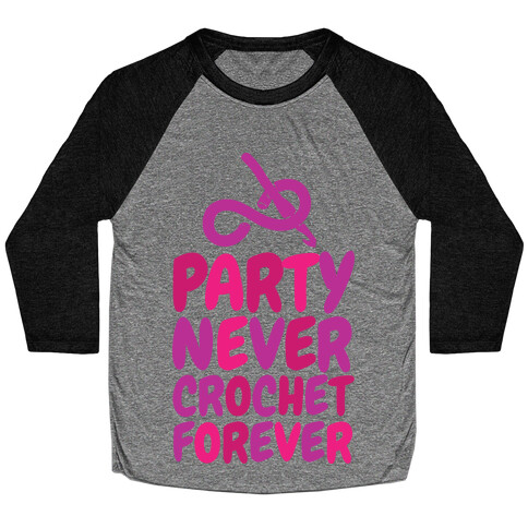 Party Never Crochet Forever Baseball Tee