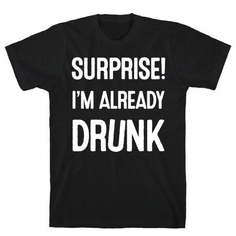 Surprise I'm Already Drunk T-Shirt