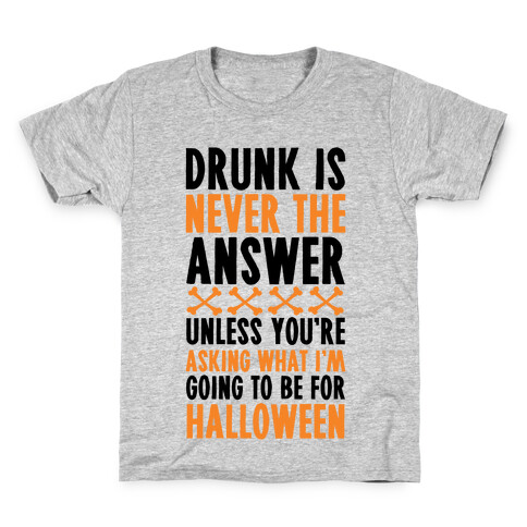 Drunk Is Never The Answer Unless You're Asking What I'm Going To Be For Halloween Kids T-Shirt
