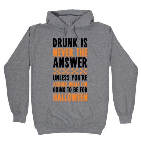 Drunk Is Never The Answer Unless You're Asking What I'm Going To Be For Halloween Hooded Sweatshirt