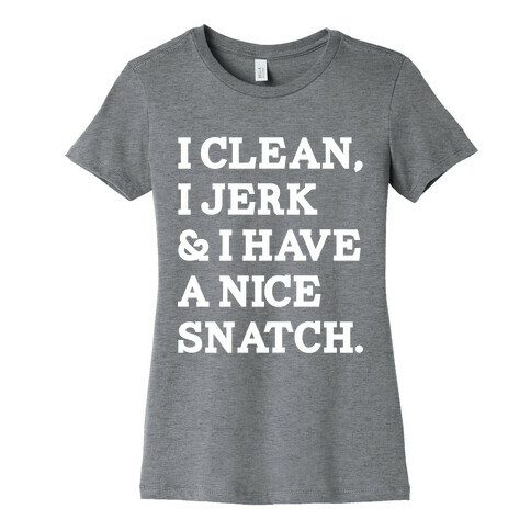 I Clean, I Jerk and I Have a Nice Snatch Womens T-Shirt