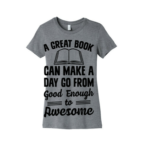 A Great Book Can Make A Day Go From Good Enough To Awesome Womens T-Shirt