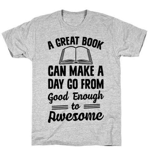 A Great Book Can Make A Day Go From Good Enough To Awesome T-Shirt