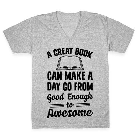 A Great Book Can Make A Day Go From Good Enough To Awesome V-Neck Tee Shirt