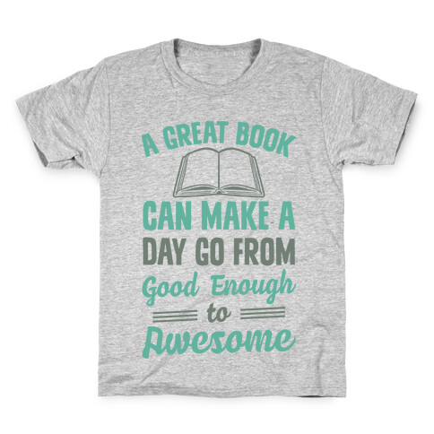 A Great Book Can Make A Day Go From Good Enough To Awesome Kids T-Shirt