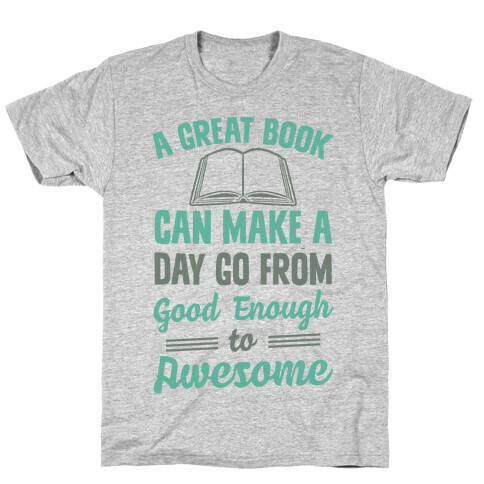 A Great Book Can Make A Day Go From Good Enough To Awesome T-Shirt