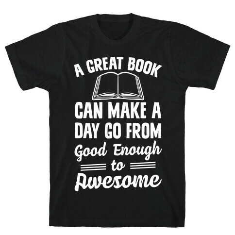 A Great Book Can Make A Day Go From Good Enough To Awesome T-Shirt