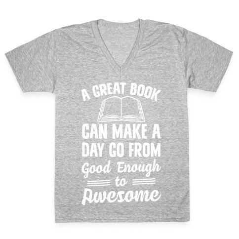 A Great Book Can Make A Day Go From Good Enough To Awesome V-Neck Tee Shirt