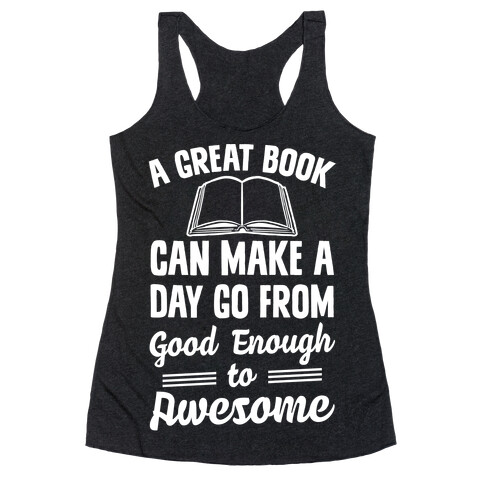 A Great Book Can Make A Day Go From Good Enough To Awesome Racerback Tank Top