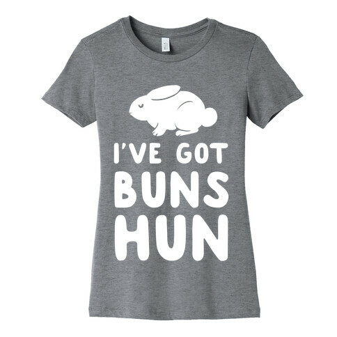 I've Got Buns, Hun Womens T-Shirt