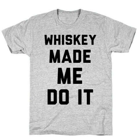 Whiskey Made Me Do It T-Shirt