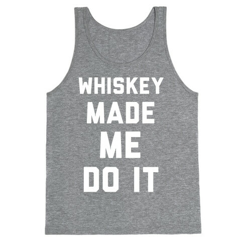 Whiskey Made Me Do It Tank Top