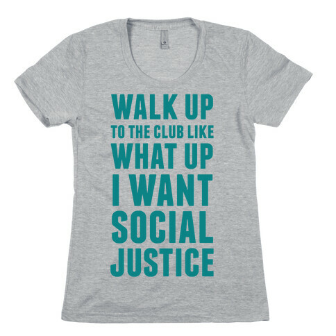 Walk Up To The Club Like What Up I Want Social Justice Womens T-Shirt