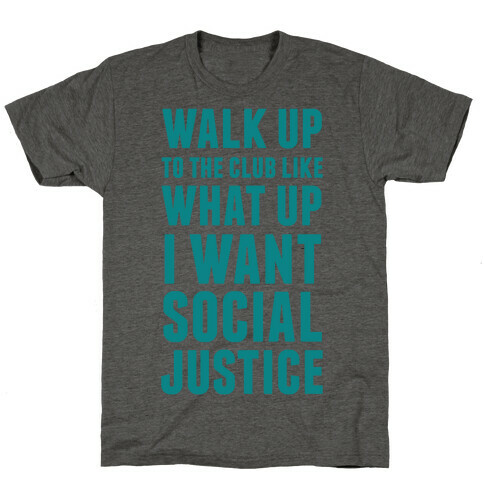 Walk Up To The Club Like What Up I Want Social Justice T-Shirt
