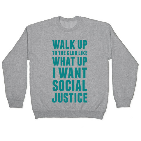 Walk Up To The Club Like What Up I Want Social Justice Pullover