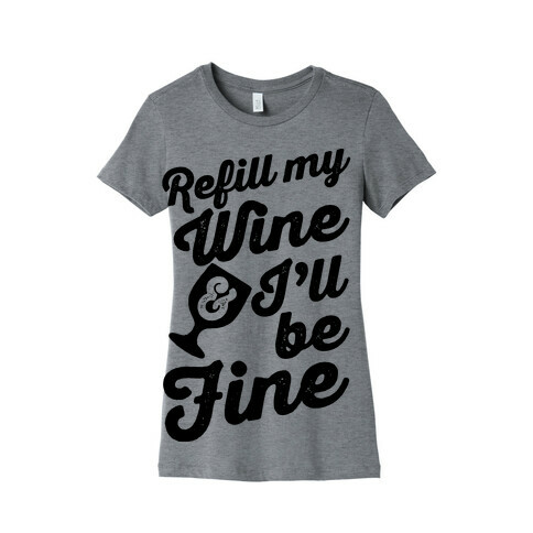 Refill My Wine & I'll Be Fine Womens T-Shirt