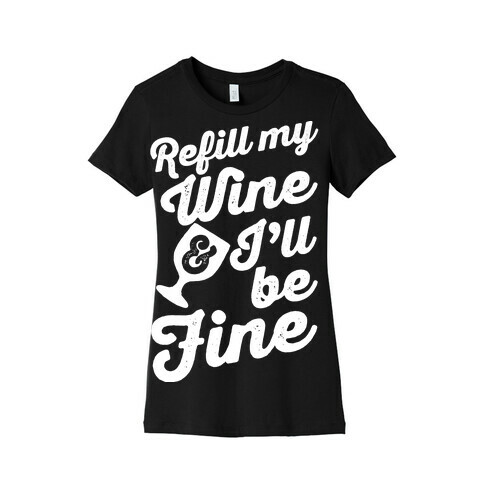 Refill My Wine & I'll Be Fine Womens T-Shirt