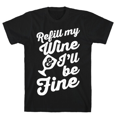 Refill My Wine & I'll Be Fine T-Shirt