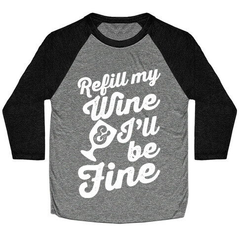 Refill My Wine & I'll Be Fine Baseball Tee