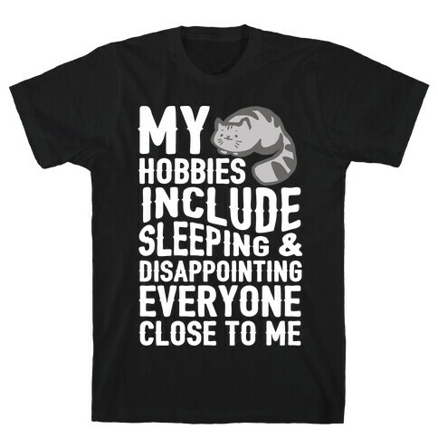 My Hobbies Include Sleeping & Disappointing Everyone Close To Me T-Shirt