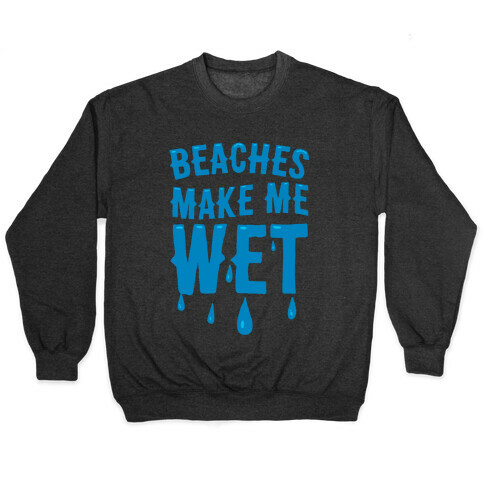 Beaches Make Me Wet Pullover