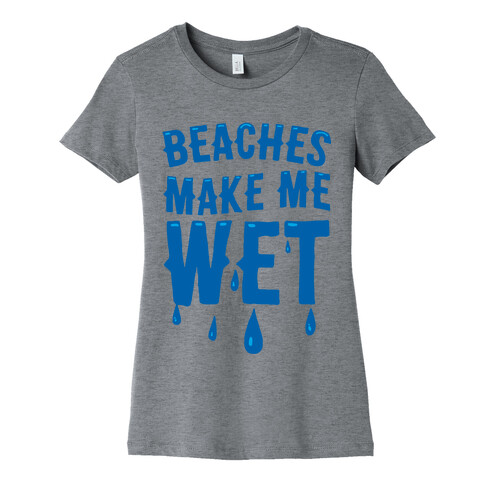 Beaches Make Me Wet Womens T-Shirt