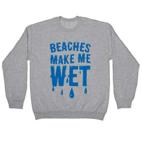 Beaches Make Me Wet Pullover