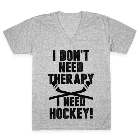 I Don't Need Therapy I Need Hockey! V-Neck Tee Shirt