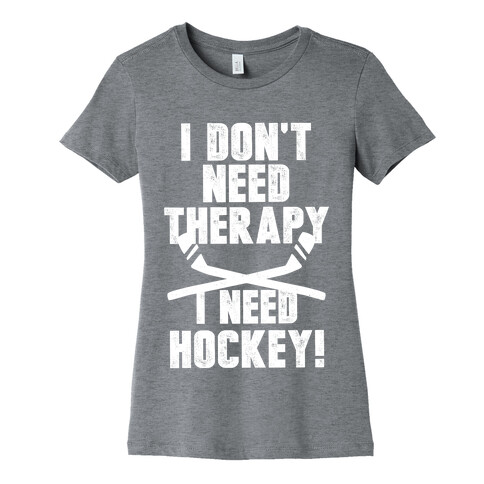 I Don't Need Therapy I Need Hockey! Womens T-Shirt