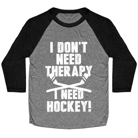 I Don't Need Therapy I Need Hockey! Baseball Tee