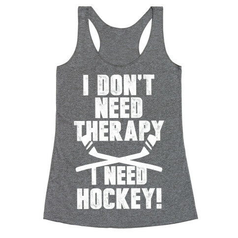 I Don't Need Therapy I Need Hockey! Racerback Tank Top