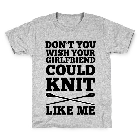 Don't You Wish Your Girlfriend Could Knit Like Me Kids T-Shirt