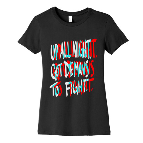 Up All Night. Got Demons to Fight. Womens T-Shirt