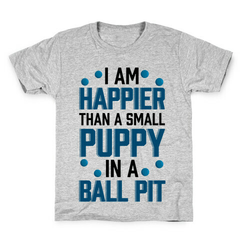 I Am Happier Than A Small Puppy In A Ball Pit Kids T-Shirt