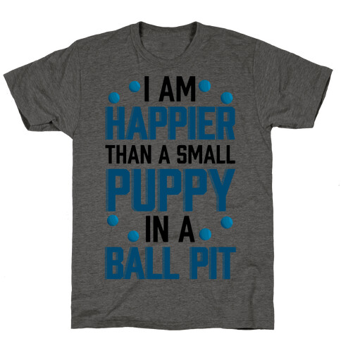 I Am Happier Than A Small Puppy In A Ball Pit T-Shirt