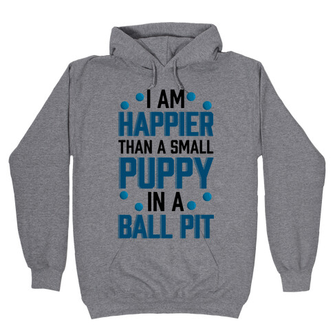 I Am Happier Than A Small Puppy In A Ball Pit Hooded Sweatshirt