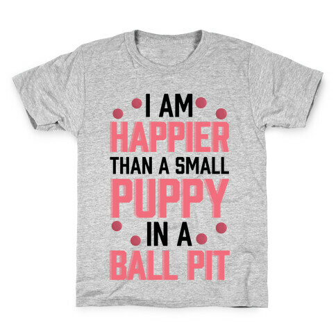 I Am Happier Than A Small Puppy In A Ball Pit Kids T-Shirt