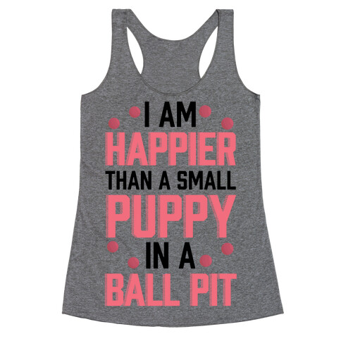 I Am Happier Than A Small Puppy In A Ball Pit Racerback Tank Top