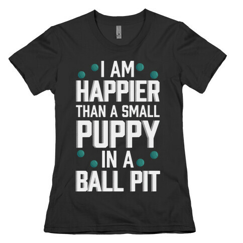 I Am Happier Than A Small Puppy In A Ball Pit Womens T-Shirt