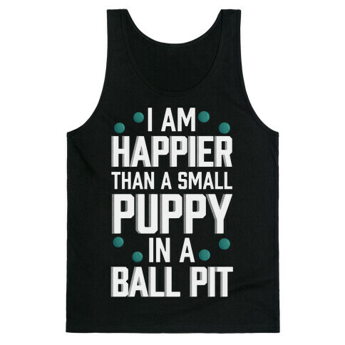 I Am Happier Than A Small Puppy In A Ball Pit Tank Top