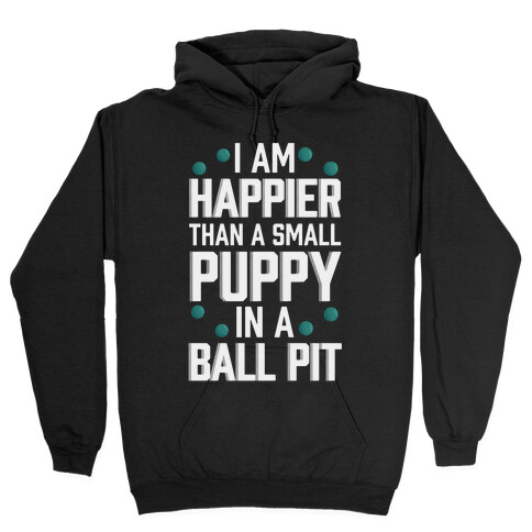 I Am Happier Than A Small Puppy In A Ball Pit Hooded Sweatshirt