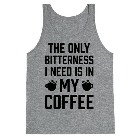 The Only Bitterness I Need Is In My Coffee Tank Top