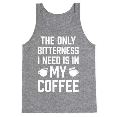 The Only Bitterness I Need Is In My Coffee Tank Top