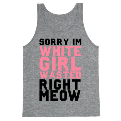 Sorry I'm White Girl Wasted Right Meow Tank Top