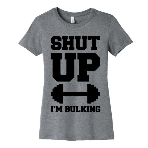 Shut Up I'm Bulking Womens T-Shirt