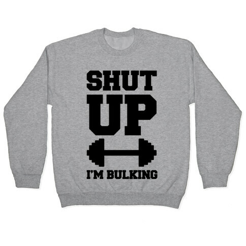 Shut Up I'm Bulking Pullover