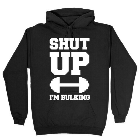 Shut Up I'm Bulking Hooded Sweatshirt